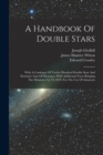 Image for A Handbook Of Double Stars : With A Catalogue Of Twelve Hundred Double Stars And Extensive Lists Of Measures. With Additional Notes Bringing The Measures Up To 1879. For The Use Of Amateurs