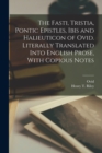 Image for The Fasti, Tristia, Pontic Epistles, Ibis and Halieuticon of Ovid. Literally Translated Into English Prose, With Copious Notes