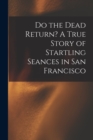 Image for Do the Dead Return? A True Story of Startling Seances in San Francisco