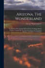 Image for Arizona, The Wonderland : The History Of Its Ancient Cliff And Cave Dwellings, Ruined Pueblos, Conquest By The Spaniards, Jesuit And Franciscan Missions, Trail Makers And Indians