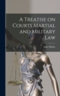 Image for A Treatise on Courts Martial and Military Law