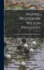 Image for Making Woodrow Wilson President