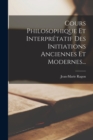 Image for Cours Philosophique Et Interpretatif Des Initiations Anciennes Et Modernes...