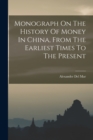 Image for Monograph On The History Of Money In China, From The Earliest Times To The Present