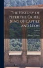 Image for The History of Peter the Cruel, King of Castile and Leon; Volume I