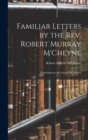 Image for Familiar Letters by the Rev. Robert Murray M&#39;Cheyne