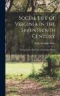 Image for Social Life of Virginia in the Seventeenth Century : An Inquiry Into the Origin of the Higher Plantin