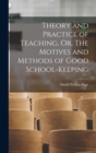 Image for Theory and Practice of Teaching, Or, The Motives and Methods of Good School-keeping