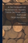 Image for A Dictionary of Numismatic Names, Their Official and Popular Designations