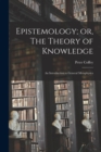 Image for Epistemology; or, The Theory of Knowledge : An Introduction to General Metaphysics