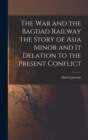Image for The War and the Bagdad Railway the Story of Asia Minor and it Delation to the Present Conflict