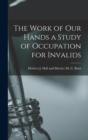 Image for The Work of Our Hands a Study of Occupation for Invalids