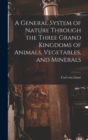 Image for A General System of Nature Through the Three Grand Kingdoms of Animals, Vegetables, and Minerals