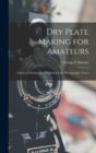 Image for Dry Plate Making for Amateurs; A Series of Articles First Published in the Photographic Times