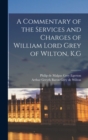 Image for A Commentary of the Services and Charges of William Lord Grey of Wilton, K.G