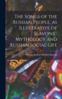 Image for The Songs of the Russian People, as Illustrative of Slavonic Mythology and Russian Social Life