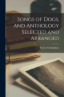 Image for Songs of Dogs, and Anthology Selected and Arranged