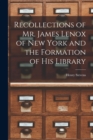 Image for Recollections of Mr. James Lenox of New York and the Formation of his Library