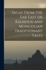 Image for Sagas From the Far East or Kalmouk and Mongolian Traditionary Tales