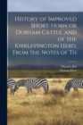 Image for History of Improved Short-horn or Durham Cattle, and of the Kirklevington Herd, From the Notes of Th