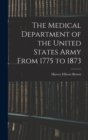 Image for The Medical Department of the United States Army From 1775 to 1873