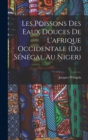 Image for Les Poissons des eaux Douces de L&#39;afrique Occidentale (du senegal au niger)