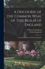 Image for A Discourse of the Common Weal of This Realm of England : First Printed in 1581 and Commonly Attribu