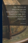 Image for Mr. Wells as Historian an Inquiry Into Those Parts of Mr. H.G. Wells&#39;s Outline of History