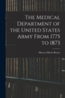 Image for The Medical Department of the United States Army From 1775 to 1873