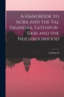Image for A Handbook to Agra and the Taj, Sikandra, Fatehpur-Sikri and the Neighbourhood