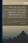 Image for Researches and Missionary Labours Among the Jews, Mohammedans, and Other Sects