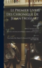 Image for Le Premier Livre Des Chronique De Jehan Froissart : Texte Inedit, Pub. D&#39;apres Un Manuscrit De La Bibliotheque Du Vatican Par; Volume 1