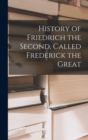 Image for History of Friedrich the Second, Called Frederick the Great