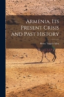 Image for Armenia, Its Present Crisis and Past History
