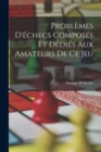 Image for Problemes D&#39;echecs Composes Et Dedies Aux Amateurs De Ce Jeu