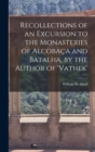 Image for Recollections of an Excursion to the Monasteries of Alcobaca and Batalha, by the Author of &#39;vathek&#39;