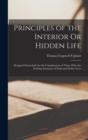 Image for Principles of the Interior Or Hidden Life : Designed Particularly for the Consideration of Those Who Are Seeking Assurance of Faith and Perfect Love