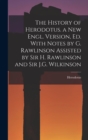 Image for The History of Herodotus. a New Engl. Version, Ed. With Notes by G. Rawlinson Assisted by Sir H. Rawlinson and Sir J.G. Wilkinson