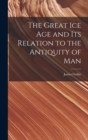 Image for The Great Ice Age and Its Relation to the Antiquity of Man