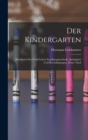 Image for Der Kindergarten : Handbuch Der Frobel&#39;schen Erzeihungsmethode, Spielgaben Und Beschaftigungen, Erster Theil