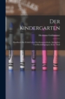 Image for Der Kindergarten : Handbuch Der Frobel&#39;schen Erzeihungsmethode, Spielgaben Und Beschaftigungen, Erster Theil