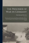 Image for The Prisoner of War in Germany : The Care and Treatment of the Prisoner of War With a History of the Development of the Principle of Neutral Inspection and Control