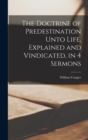 Image for The Doctrine of Predestination Unto Life, Explained and Vindicated, in 4 Sermons