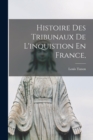 Image for Histoire Des Tribunaux De L&#39;inquistion En France,