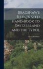 Image for Bradshaw&#39;s Illustrated Hand-Book to Switzerland and the Tyrol