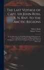 Image for The Last Voyage of Capt. Sir John Ross, R. N. Knt. to the Arctic Regions : For the Discovery of a North West Passage; Performed in the Years 1829-30-31-32 and 33. to Which Is Prefixed an Abridgement o