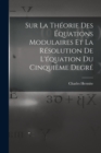 Image for Sur La Theorie Des Equations Modulaires Et La Resolution De L&#39;equation Du Cinquieme Degre