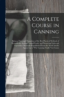 Image for A Complete Course in Canning : Being a Thorough Exposition of the Best Practical Methods of Hermetically Sealing Canned Foods, and Preserving Fruits and Vegetables: Originally Republished From the Ser