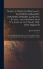 Image for Travels Through Holland, Flanders, Germany, Denmark, Sweden, Lapland, Russia, the Ukraine and Poland, in the Years 1768, 1769, and 1770 : In Which Is Particularly Minuted, the Present State of Those C