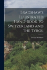 Image for Bradshaw&#39;s Illustrated Hand-Book to Switzerland and the Tyrol